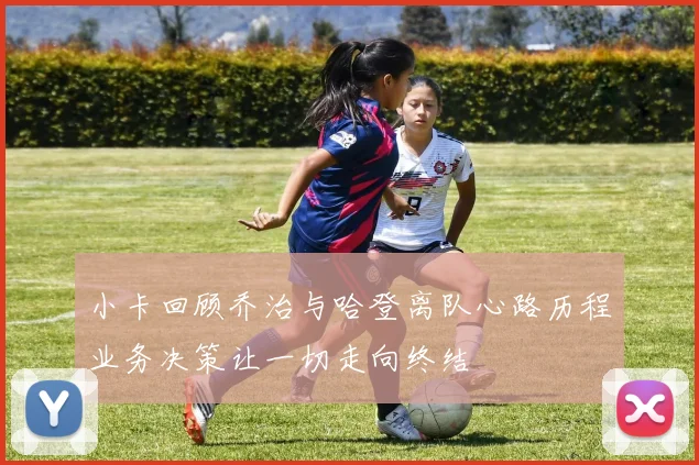 小卡回顾乔治与哈登离队心路历程业务决策让一切走向终结