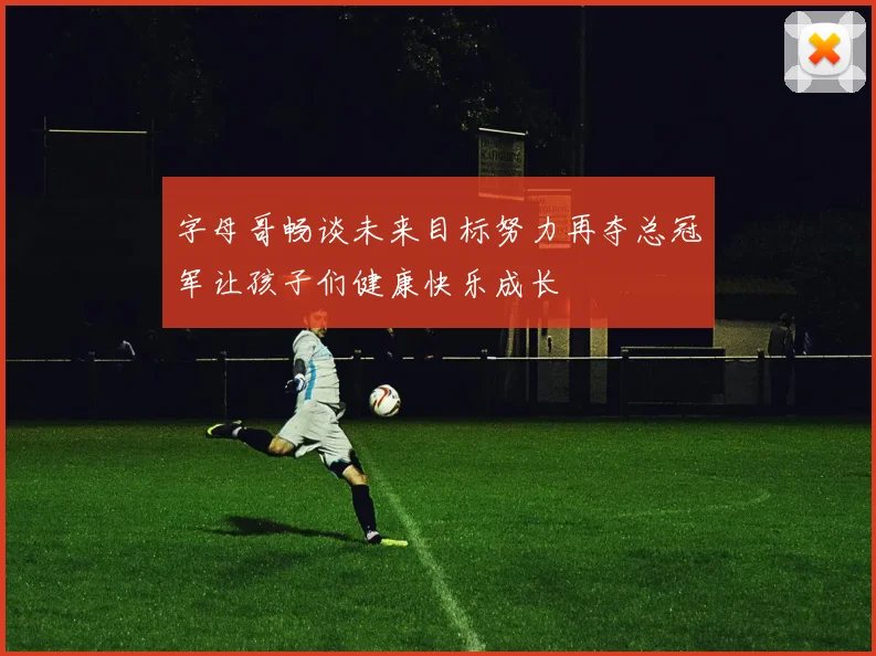 字母哥畅谈未来目标努力再夺总冠军让孩子们健康快乐成长