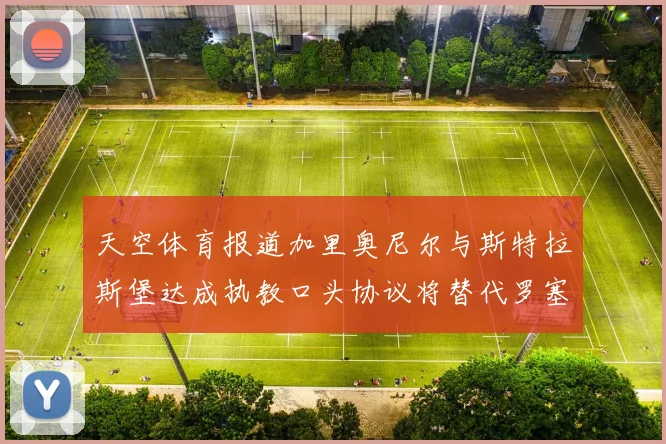 天空体育报道加里奥尼尔与斯特拉斯堡达成执教口头协议将替代罗塞尼尔